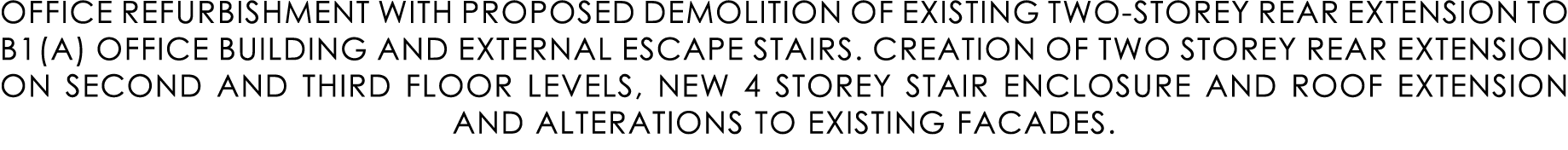 OFFICE REFURBISHMENT WITH PROPOSED DEMOLITION OF EXISTING TWO STOREY REAR EXTENSION TO B1(A) OFFICE BUILDING AND EXTE...