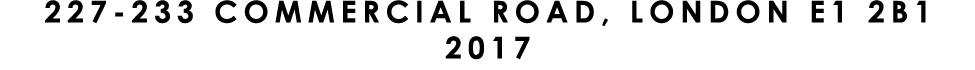 227 233 COMMERCIAL ROAD, LONDON E1 2B1 2017