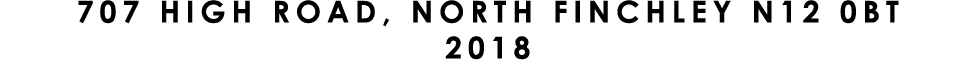 707 HIGH ROAD, NORTH FINCHLEY N12 0BT 2018