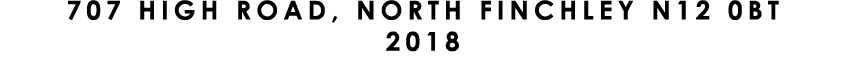 707 HIGH ROAD, NORTH FINCHLEY N12 0BT 2018